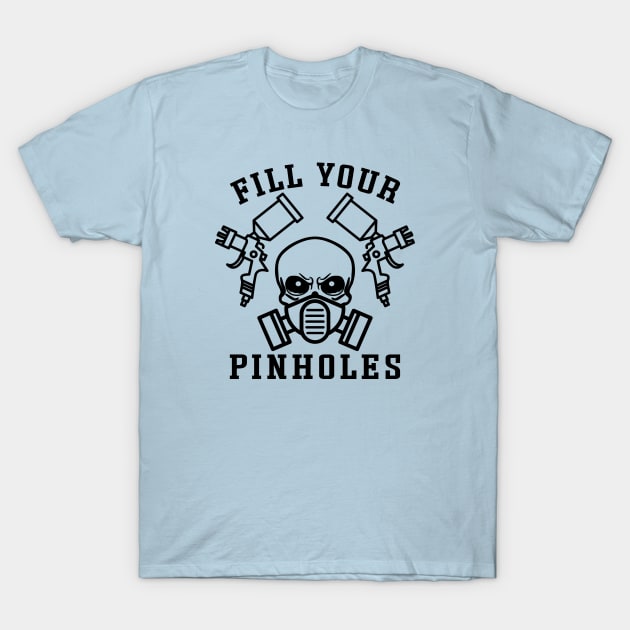 Fill Your Pinholes Garage Auto Body Painter Funny T-Shirt by GlimmerDesigns